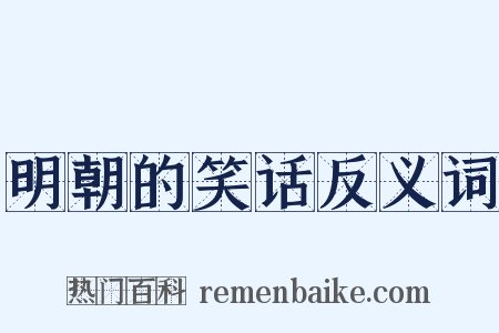 明朝的笑话反义词是什么意思的图片